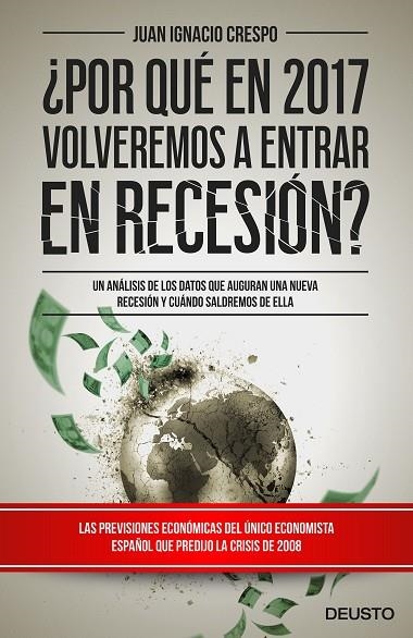 POR QUÉ EN 2017 VOLVEREMOS A ENTRAR EN RECESIÓN?UN ANÁLISIS DE LOS DATOS QUE AUGURAN UNA NUEVA RECESIÓN Y CUÁNDO SALDREMOS DE EL | 9788423425365 | CRESPO CARRILLO,JUAN IGNACIO | Libreria Geli - Librería Online de Girona - Comprar libros en catalán y castellano