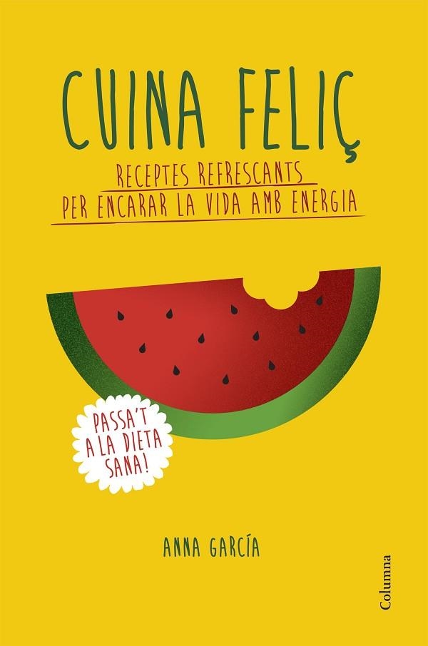 CUINA FELIÇ.RECEPTES REFRESCANTS PER ENCARAR LA VIDA AMB ENERGIA | 9788466420877 | GARCÍA,ANNA | Libreria Geli - Librería Online de Girona - Comprar libros en catalán y castellano