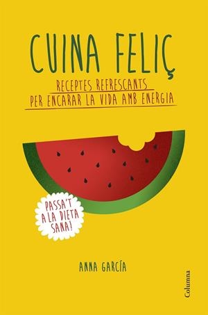 CUINA FELIÇ.RECEPTES REFRESCANTS PER ENCARAR LA VIDA AMB ENERGIA | 9788466420877 | GARCÍA,ANNA | Llibreria Geli - Llibreria Online de Girona - Comprar llibres en català i castellà