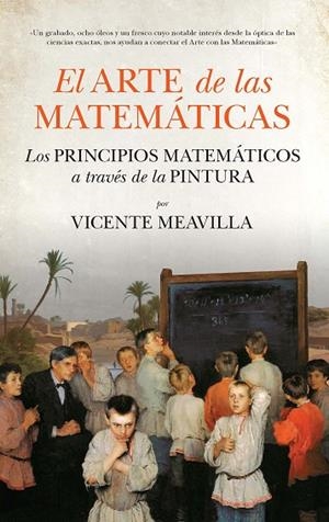EL ARTE DE LAS MATEMÁTICAS.LOS PRINCIPIOS MATEMÁTICOS A TRAVÉS DE LA PINTURA | 9788494471735 | MEAVILLA,VICENTE | Libreria Geli - Librería Online de Girona - Comprar libros en catalán y castellano