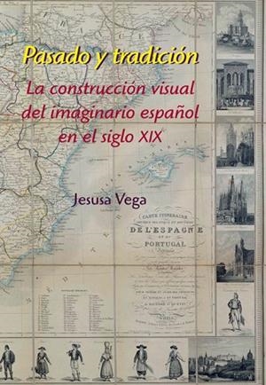 PASADO Y TRADICIÓN.LA CONSTRUCCIÓN VISUAL DEL IMAGINARIO ESPAÑOL EN EL SIGLO XIX | 9788416335206 | VEGA,JESUSA | Libreria Geli - Librería Online de Girona - Comprar libros en catalán y castellano