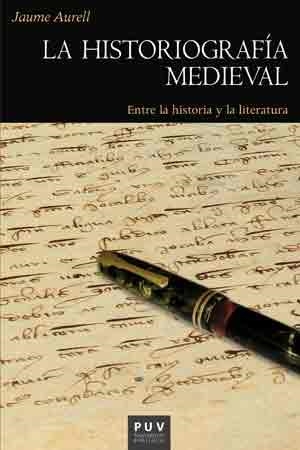 LA HISTORIOGRAFÍA MEDIEVAL.ENTRE LA HISTORIA Y LA LITERATURA | 9788437099224 | AURELL,JAUME | Libreria Geli - Librería Online de Girona - Comprar libros en catalán y castellano