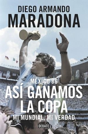 MÉXICO 86.ASÍ GANAMOS LA COPA.MI MUNDIAL,MI VERDAD | 9788499926278 | MARADONA,DIEGO ARMANDO | Libreria Geli - Librería Online de Girona - Comprar libros en catalán y castellano