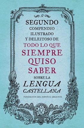 SEGUNDO COMPENDIO ILUSTRADO Y DELEITOSO DE TODO LO QUE SIEMPRE QUISO SABER SOBRE LA LENGUA CASTELLANA | 9788499926513 | Libreria Geli - Librería Online de Girona - Comprar libros en catalán y castellano