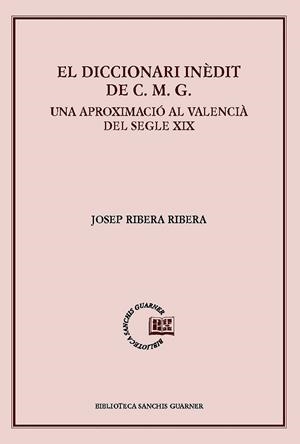 EL DICCIONARI INÈDIT DE C.M.G..UNA APROXIMACIÓ AL VALENCIÀ DEL SEGLE XIX | 9788498838459 | RIBERA RIBERA,JOSEP | Libreria Geli - Librería Online de Girona - Comprar libros en catalán y castellano