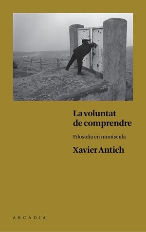 LA VOLUNTAT DE COMPRENDRE.FILOSOFIA EN MINÚSCULA | 9788494468056 | ANTICH,XAVIER | Libreria Geli - Librería Online de Girona - Comprar libros en catalán y castellano
