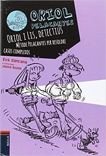 ORIOL PELACANYES-6.ORIOL I LIS, DETECTIUS.MÈTODE PELACANYES PER RESOLDRE CASOS COMPLEXOS | 9788447930838 | SANTANA,EVA | Libreria Geli - Librería Online de Girona - Comprar libros en catalán y castellano