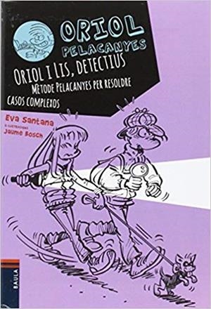 ORIOL PELACANYES-6.ORIOL I LIS, DETECTIUS.MÈTODE PELACANYES PER RESOLDRE CASOS COMPLEXOS | 9788447930838 | SANTANA,EVA | Libreria Geli - Librería Online de Girona - Comprar libros en catalán y castellano