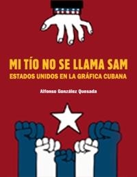 MI TÍO NO SE LLAMA SAM.ESTADOS UNIDOS EN LA GRÁFICA CUBANA | 9788416282708 | GONZÁLEZ QUESADA,ALFONS | Llibreria Geli - Llibreria Online de Girona - Comprar llibres en català i castellà