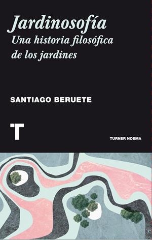 JARDINOSOFÍA.UNA HISTORIA FILOSÓFICA DE LOS JARDINES | 9788416354085 | BERUETE,SANTIAGO | Llibreria Geli - Llibreria Online de Girona - Comprar llibres en català i castellà