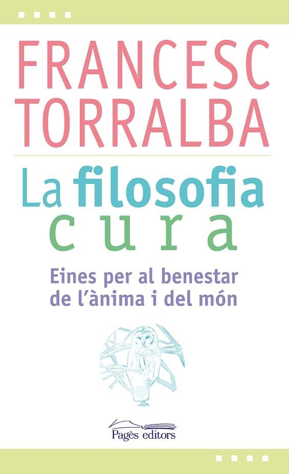 LA FILOSOFIA CURA.EINES PER AL BENESTAR DE L'ÀNIMA I DEL MÓN | 9788499757551 | TORRALBA ROSELLÓ, FRANCESC | Llibreria Geli - Llibreria Online de Girona - Comprar llibres en català i castellà