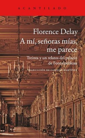 A MÍ,SEÑORAS MÍAS,ME PARECE.TREINTA Y UN RELATOS DEL PALACIO DE FONTAINEBLEAU | 9788416748006 | DELAY,FLORENCE | Libreria Geli - Librería Online de Girona - Comprar libros en catalán y castellano