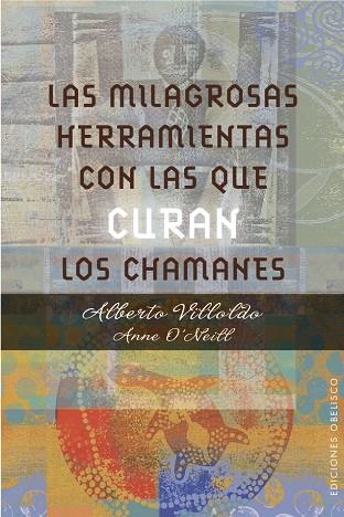 LAS MILAGROSAS HERRAMIENTAS CON LAS QUE CURAN LOS CHAMANES | 9788491111139 | VILLOLDO, ALBERTO/O'NEILL,ANNE | Libreria Geli - Librería Online de Girona - Comprar libros en catalán y castellano