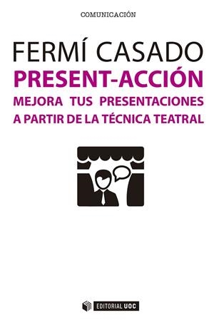 PRESENT-ACCIÓN.MEJORA TUS PRESENTACIONES A PARTIR DE LA TÉCNICA TEATRAL | 9788491162520 | CASADO,FERMÍ | Libreria Geli - Librería Online de Girona - Comprar libros en catalán y castellano