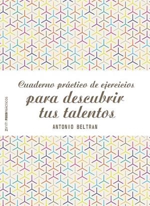 CUADERNO PRÁCTICO DE EJERCICIOS PARA DESCUBRIR TUS TALENTOS | 9788408155577 | BELTRÁN,ANTONIO | Libreria Geli - Librería Online de Girona - Comprar libros en catalán y castellano