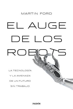 EL AUGE DE LOS ROBOTS.LA TECNOLOGÍA Y LA AMENAZA DE UN FUTURO SIN EMPLEO | 9788449332302 | FORD,MARTIN | Libreria Geli - Librería Online de Girona - Comprar libros en catalán y castellano