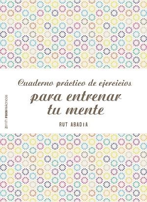 CUADERNO PRÁCTICO DE EJERCICIOS PARA ENTRENAR TU MENTE | 9788408155584 | ABADÍA,RUT | Libreria Geli - Librería Online de Girona - Comprar libros en catalán y castellano