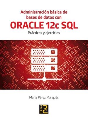 ADMINISTRACIÓN BÁSICA DE BASES DE DATOS CON ORACLE 12C SQL.PRÁCTICAS Y EJERCICIOS | 9788494465017 | PÉREZ MARQUÉS,MARÍA | Llibreria Geli - Llibreria Online de Girona - Comprar llibres en català i castellà