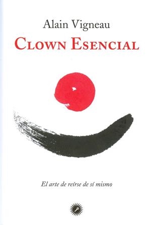 CLOWN ESENCIAL.EL ARTE DE REÍRSE DE SÍ MISMO | 9788416145232 | VIGNEAU,ALAIN | Libreria Geli - Librería Online de Girona - Comprar libros en catalán y castellano