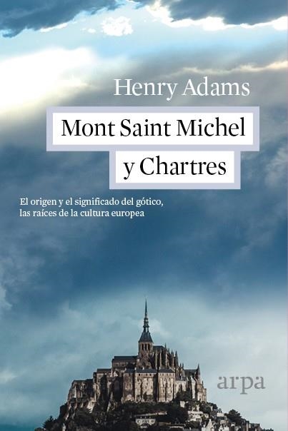 MONT SAINT MICHEL Y CHARTRES.EL ORIGEN Y EL SIGNIFICADO DEL GOTICO,LAS RAICES DE LA CULTURA EUROPEA | 9788416601110 | ADAMS,HENRY | Libreria Geli - Librería Online de Girona - Comprar libros en catalán y castellano