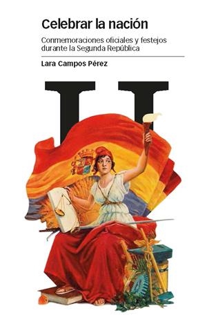CELEBRAR LA NACIÓN.CONMEMORACIONES OFICIALES Y FESTEJOS DURANTE LA SEGUNDA REPÚBLICA | 9788415963875 | CAMPOS PÉREZ,LARA | Libreria Geli - Librería Online de Girona - Comprar libros en catalán y castellano