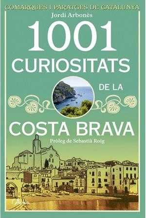 1001 CURIOSITATS DE LA COSTA BRAVA | 9788494509872 | ARBONÈS JORDI | Llibreria Geli - Llibreria Online de Girona - Comprar llibres en català i castellà