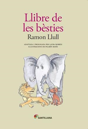 LLIBRE DE LES BÈSTIES(ADAPTADA PER LAURA BORRAS AMB IL.LUSTRACIONS DE PILARIN BAYES) | 9788490476802 | LLULL,RAMON | Libreria Geli - Librería Online de Girona - Comprar libros en catalán y castellano