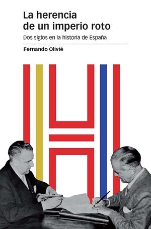 LA HERENCIA DE UN IMPERIO ROTO.DOS SIGLOS EN LA HISTORIA DE ESPAÑA | 9788415963882 | OLIVIÉ GONZÁLEZ-PUMARIEGA,FERNANDO | Libreria Geli - Librería Online de Girona - Comprar libros en catalán y castellano