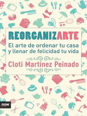 REORGANIZARTE.EL ARTE DE ORDENAR TU CASA Y LLENAR DE FELICIDAD TU VIDA | 9788416245369 | MARTÍNEZ PEINADO,CLOTI | Llibreria Geli - Llibreria Online de Girona - Comprar llibres en català i castellà