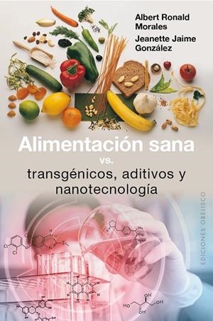 ALIMENTACIÓN SANA, VS TRANSGÉNICOS, ADITIVOS Y NANOTECNOLOGÍA | 9788491111351 | MORALES SIERRA,ALBERT RONALD/JAIME GONZÁLEZ,JEANETTE | Llibreria Geli - Llibreria Online de Girona - Comprar llibres en català i castellà