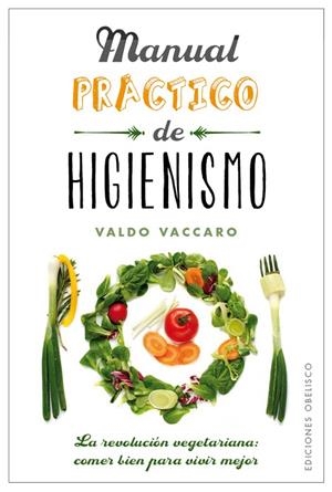 MANUAL PRÁCTICO DE HIGIENISMO (LA REVOLUCIÓN VEGETARIANA: COMER BIEN PARA VIVIR MEJOR) | 9788491111375 | VACCARO,VALDO | Llibreria Geli - Llibreria Online de Girona - Comprar llibres en català i castellà