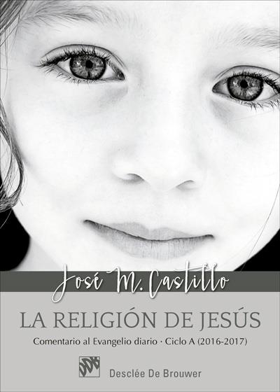 LA RELIGIÓN DE JESÚS.COMENTARIO AL EVANGELIO DIARIO.CICLO A(2016-2017) | 9788433028648 | CASTILLO SÁNCHEZ, JOSÉ MARÍA | Llibreria Geli - Llibreria Online de Girona - Comprar llibres en català i castellà