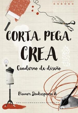 CORTA,PEGA,CREA.CUADERNO DE DISEÑO | 9788416497263 | SHAKESPEARE,ELEANOR | Llibreria Geli - Llibreria Online de Girona - Comprar llibres en català i castellà