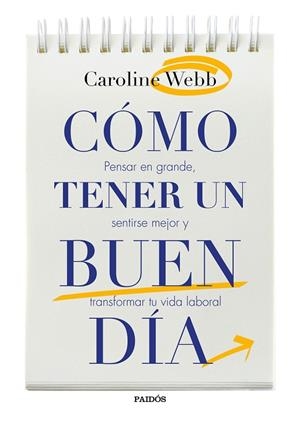 CÓMO TENER UN BUEN DÍA.PENSAR EN GRANDE,SENTIRSE MEJOR Y TRANSFORMAR TU VIDA LABORAL | 9788449332432 | WEBB,CAROLINE | Llibreria Geli - Llibreria Online de Girona - Comprar llibres en català i castellà