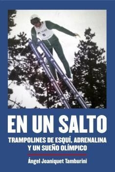 EN UN SALTO.TRAMPOLINES DE ESQUÍ,ADRENALINA Y UN SUEÑO OLÍMPICO | 9788494565274 | JOANIQUET TAMBURINI,ÁNGEL | Llibreria Geli - Llibreria Online de Girona - Comprar llibres en català i castellà