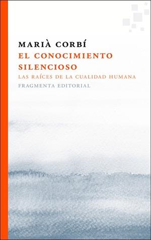 EL CONOCIMIENTO SILENCIOSO.LAS RAÍCES DE LA CUALIDAD HUMANA | 9788415518433 | CORBÍ,MARIÀ | Llibreria Geli - Llibreria Online de Girona - Comprar llibres en català i castellà