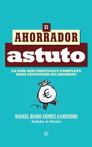 EL AHORRADOR ASTUTO.LA GUÍA MÁS PRÁCTICA Y COMPLETA PARA GESTIONAR SUS AHORROS | 9788490607732 | RUBIO GÓMEZ-CAMINERO,RAFAEL | Llibreria Geli - Llibreria Online de Girona - Comprar llibres en català i castellà