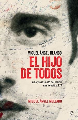 MIGUEL ÁNGEL BLANCO.EL HIJO DE TODOS.VIDA Y ASESINATO DEL MÁRTIR QUE VENCIÓ A ETA | 9788490607756 | MELLADO,MIGUEL ÁNGEL | Llibreria Geli - Llibreria Online de Girona - Comprar llibres en català i castellà
