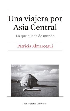 UNA VIAJERA POR ASIA CENTRAL.LO QUE QUEDA DEL MUNDO | 9788447539819 | ALMARCEGUI,PATRICIA | Llibreria Geli - Llibreria Online de Girona - Comprar llibres en català i castellà