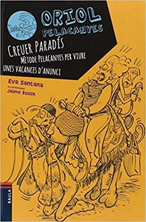 ORIOL PELACANYES-4.CREUER PARADIS.MÈTODE PELACANYES PER VIURE UNES VACANCES D'ANUNCI | 9788447929573 | SANTANA,EVA | Libreria Geli - Librería Online de Girona - Comprar libros en catalán y castellano