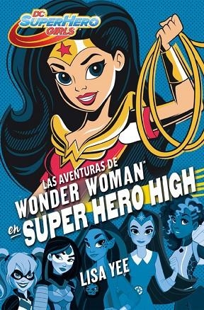 LAS AVENTURAS DE WONDER WOMAN EN SUPER HERO HIGH (DC SUPER HERO GIRLS 1) | 9788490436745 | YEE,LISA | Libreria Geli - Librería Online de Girona - Comprar libros en catalán y castellano