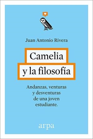 CAMELIA Y LA FILOSOFÍA.ANDANZAS,VENTURAS Y DESVENTURAS DE UNA JOVEN ESTUDIANTE | 9788416601240 | RIVERA,JUAN ANTONIO | Llibreria Geli - Llibreria Online de Girona - Comprar llibres en català i castellà