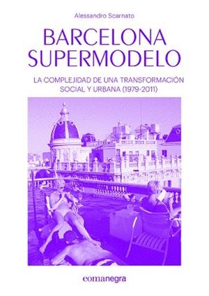 BARCELONA SUPERMODELO.LA COMPLEJIDAD DE UNA TRANSFORMACIÓN SOCIAL Y URBANA (1979-2011) | 9788416605439 | SCARNATO,ALESSANDRO | Llibreria Geli - Llibreria Online de Girona - Comprar llibres en català i castellà