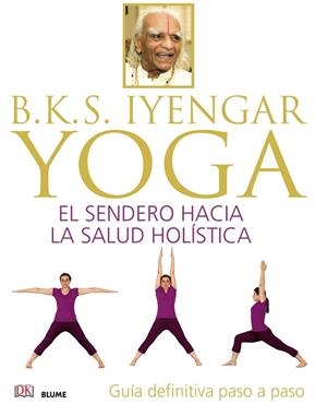 B.K.S. IYENGAR.YOGA.EL SENDERO HACIA LA SALUD HOLÍSTICA | 9788416138609 | IYENGAR,BELLUR KRISHNAMACHAR SUNDARARAJA | Llibreria Geli - Llibreria Online de Girona - Comprar llibres en català i castellà
