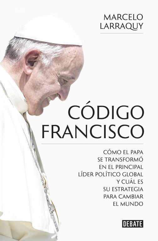 CÓDIGO FRANCISCO CÓMO EL PAPA SE TRANSFORMÓ EN EL PRINCIPAL LÍDER POLÍTICO GLOBAL Y CUÁL ES SU ESTRATEGIA PARA CAMBIAR EL MUNDO | 9788499926865 | LARRAQUY,MARCELO | Libreria Geli - Librería Online de Girona - Comprar libros en catalán y castellano