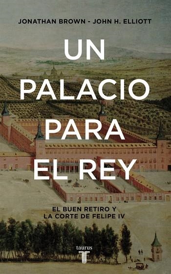 UN PALACIO PARA EL REY EL BUEN RETIRO Y LA CORTE DE FELIPE IV | 9788430617951 | ELLIOTT,JOHN H./BROWN,JONATHAN | Libreria Geli - Librería Online de Girona - Comprar libros en catalán y castellano