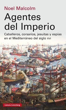 AGENTES DEL IMPERIO.CABALLEROS,CORSARIOS,JESUITAS Y ESPÍAS EN EL MUNDO MEDITERRÁNEO | 9788416734191 | MALCOLM,NOEL | Llibreria Geli - Llibreria Online de Girona - Comprar llibres en català i castellà