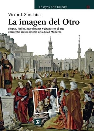 LA IMAGEN DEL OTRO.NEGROS,JUDÍOS,MUSULMANES Y GITANOS EN EL ARTE  OCCIDENTAL EN LOS ALBORES DE LA EDAD MEDIA | 9788437636030 | STOICHITA,VICTOR I. | Libreria Geli - Librería Online de Girona - Comprar libros en catalán y castellano