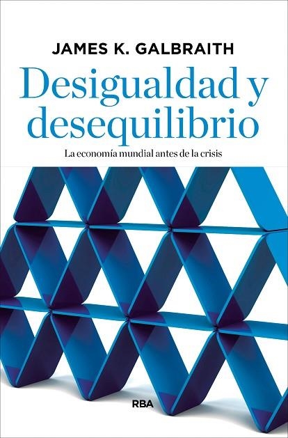 DESIGUALDAD Y DESEQUILIBRIO.LA ECONOMIA MUNDIAL ANTES DE LA CRISIS | 9788490067536 | GALBRAITH ,JAMES K. | Libreria Geli - Librería Online de Girona - Comprar libros en catalán y castellano