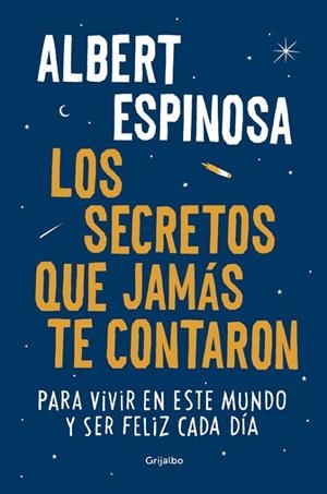 LOS SECRETOS QUE JAMÁS TE CONTARON PARA VIVIR EN ESTE MUNDO Y SER FELIZ CADA DÍA | 9788425354502 | ESPINOSA,ALBERT | Llibreria Geli - Llibreria Online de Girona - Comprar llibres en català i castellà